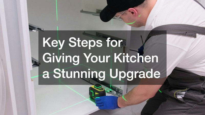 Key Steps for Giving Your Kitchen a Stunning Upgrade